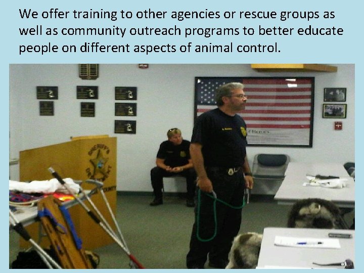 We offer training to other agencies or rescue groups as well as community outreach