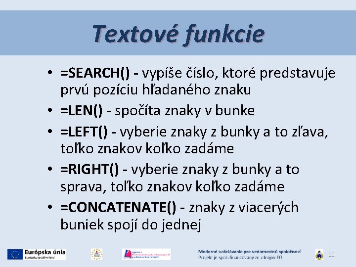 Textové funkcie • =SEARCH() - vypíše číslo, ktoré predstavuje prvú pozíciu hľadaného znaku •