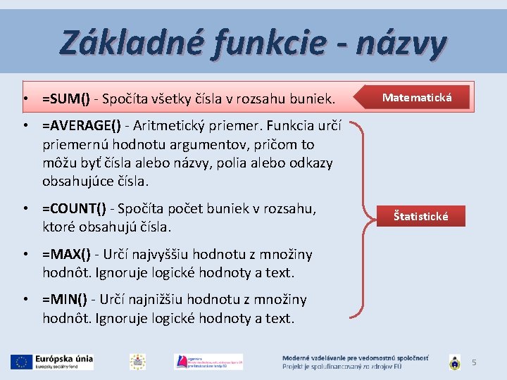 Základné funkcie - názvy • =SUM() - Spočíta všetky čísla v rozsahu buniek. Matematická