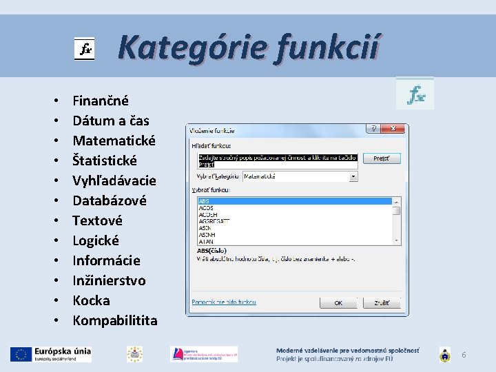 Kategórie funkcií • • • Finančné Dátum a čas Matematické Štatistické Vyhľadávacie Databázové Textové