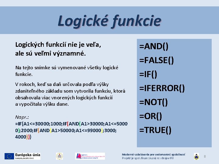 Logické funkcie Logických funkcií nie je veľa, ale sú veľmi významné. Na tejto snímke