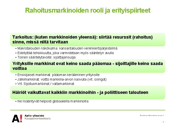 Rahoitusmarkinoiden rooli ja erityispiirteet Tarkoitus: (kuten markkinoiden yleensä): siirtää resurssit (rahoitus) sinne, missä niitä