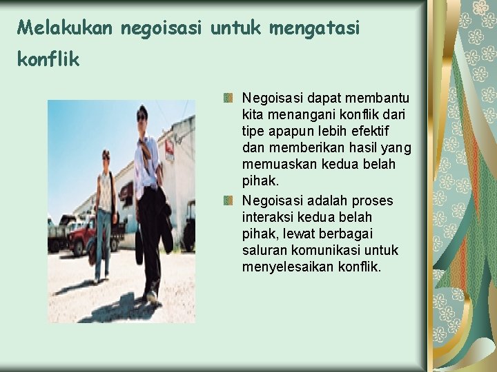 Melakukan negoisasi untuk mengatasi konflik Negoisasi dapat membantu kita menangani konflik dari tipe apapun