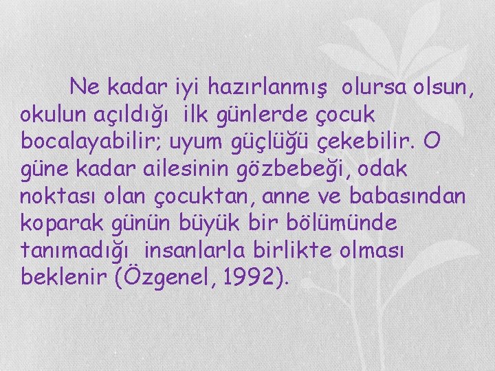 Ne kadar iyi hazırlanmış olursa olsun, okulun açıldığı ilk günlerde çocuk bocalayabilir; uyum güçlüğü