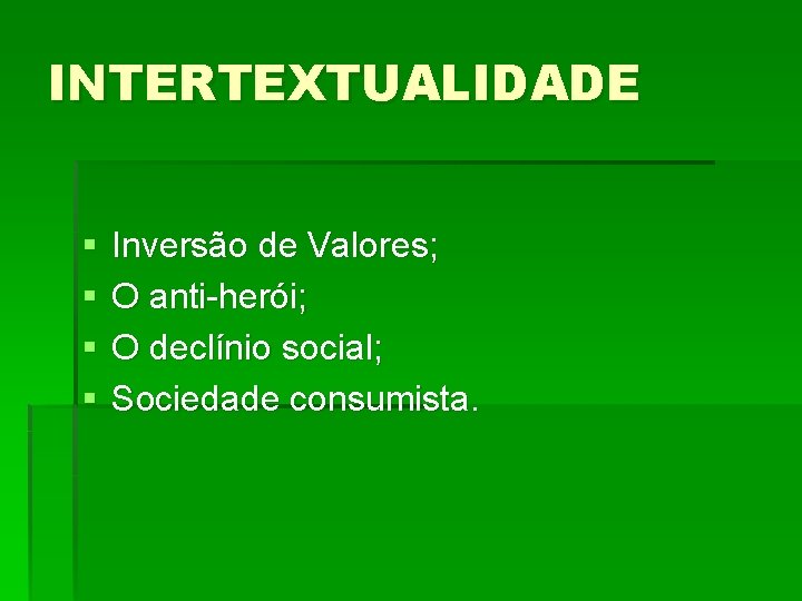 INTERTEXTUALIDADE § § Inversão de Valores; O anti-herói; O declínio social; Sociedade consumista. 