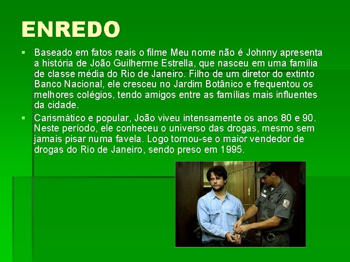 ENREDO § Baseado em fatos reais o filme Meu nome não é Johnny apresenta