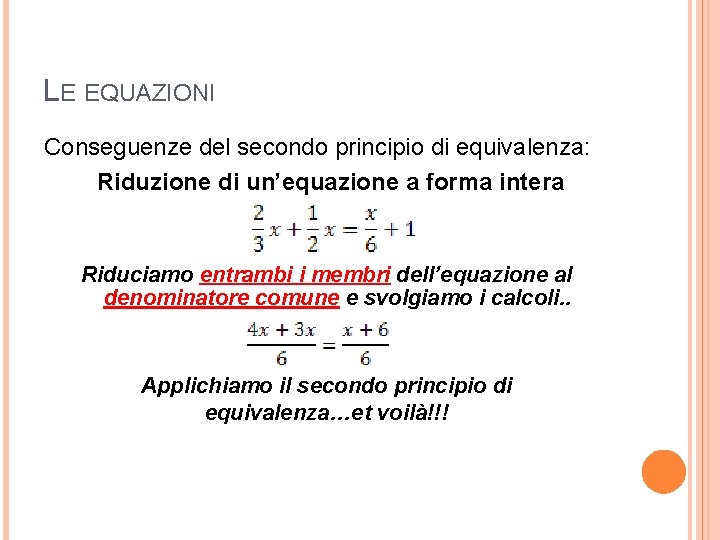 LE EQUAZIONI Conseguenze del secondo principio di equivalenza: Riduzione di un’equazione a forma intera