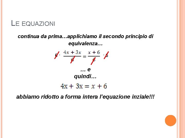 LE EQUAZIONI continua da prima…applichiamo il secondo principio di equivalenza… 6· ·6 …e quindi…