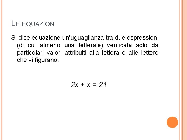 LE EQUAZIONI Si dice equazione un’uguaglianza tra due espressioni (di cui almeno una letterale)