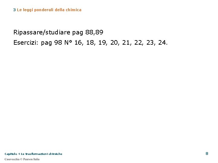 3 Le leggi ponderali della chimica Ripassare/studiare pag 88, 89 Esercizi: pag 98 N°