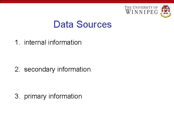 Data Sources 1. internal information 2. secondary information 3. primary information 