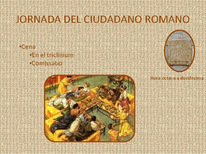 JORNADA DEL CIUDADANO ROMANO • Cena • En el triclinium • Comissatio Hora octava