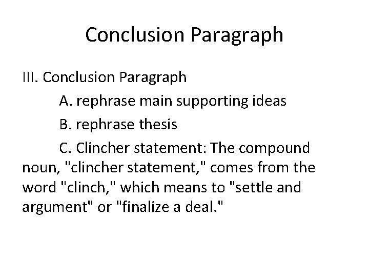 Conclusion Paragraph III. Conclusion Paragraph A. rephrase main supporting ideas B. rephrase thesis C.