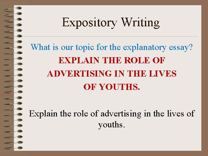 Expository Writing What is our topic for the explanatory essay? EXPLAIN THE ROLE OF