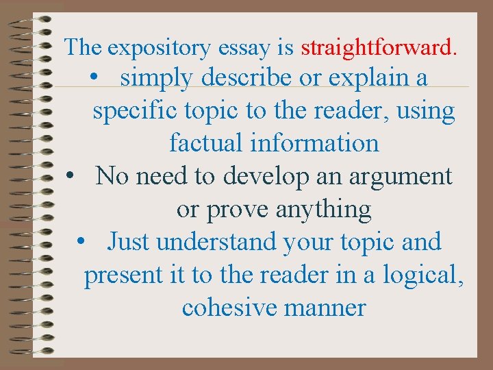 The expository essay is straightforward. • simply describe or explain a specific topic to