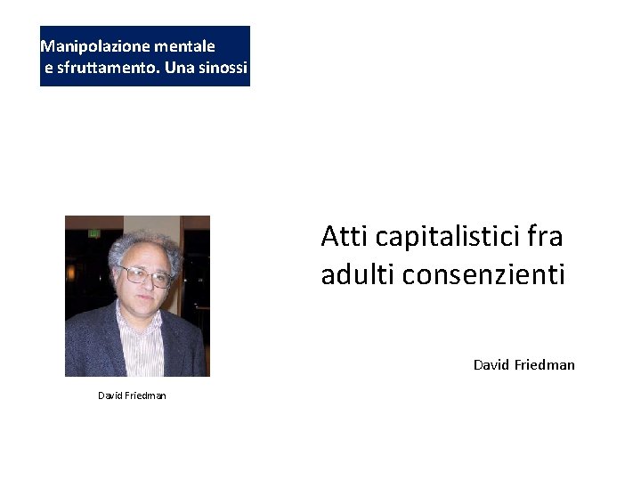 Manipolazione mentale e sfruttamento. Una sinossi Anarcho-capitalism Atti capitalistici fra adulti consenzienti David Friedman