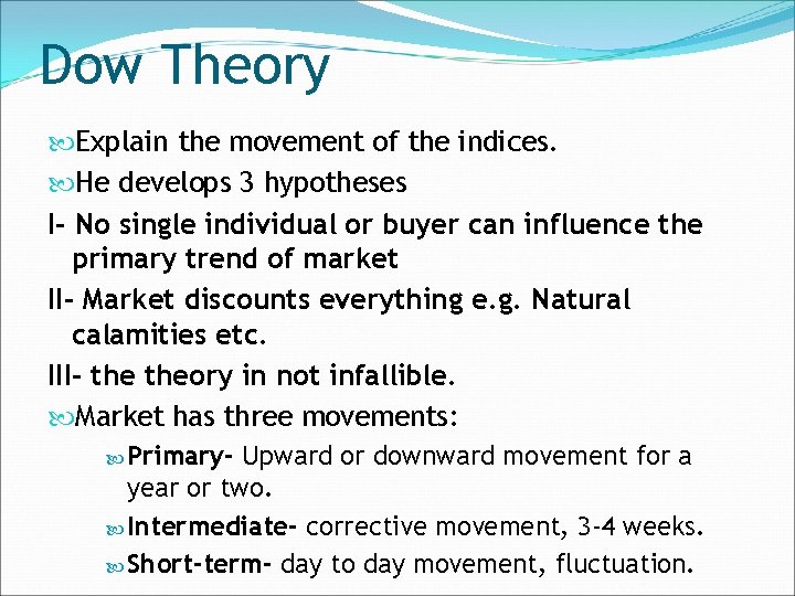 Dow Theory Explain the movement of the indices. He develops 3 hypotheses I- No