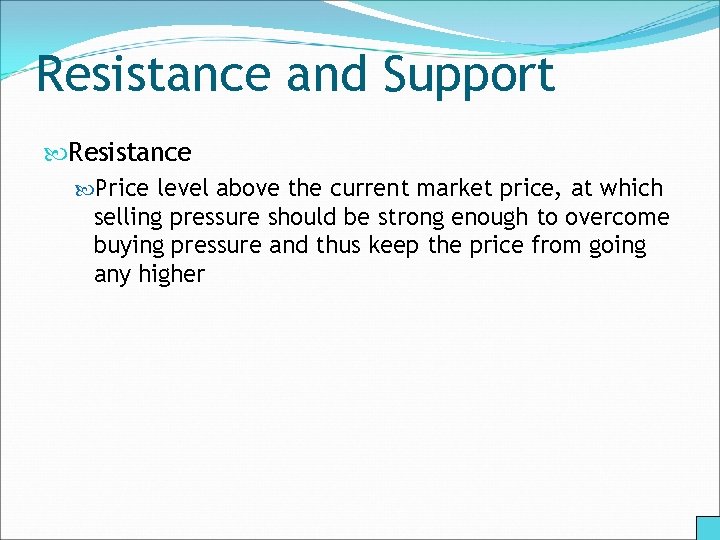 Resistance and Support Resistance Price level above the current market price, at which selling