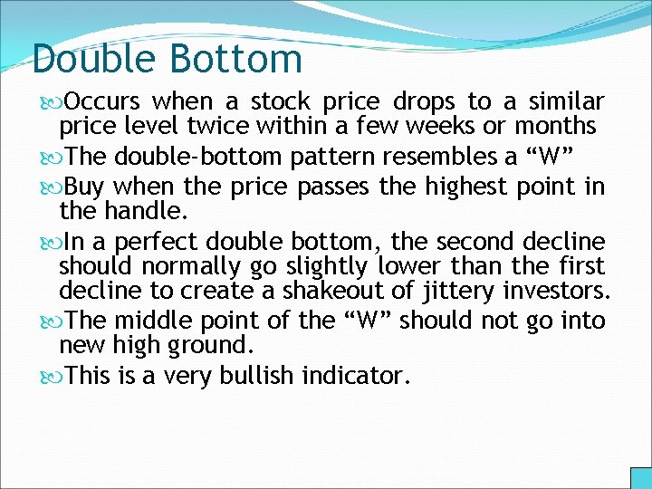 Double Bottom Occurs when a stock price drops to a similar price level twice