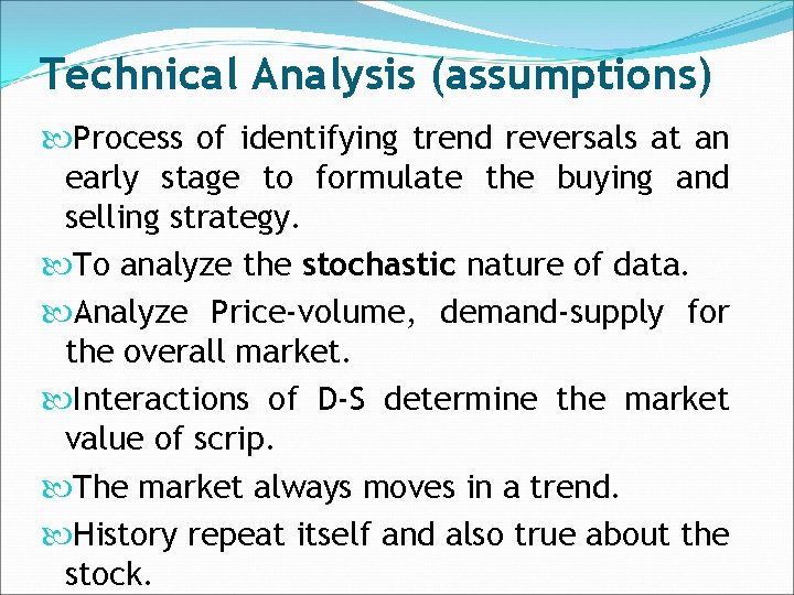 Technical Analysis (assumptions) Process of identifying trend reversals at an early stage to formulate
