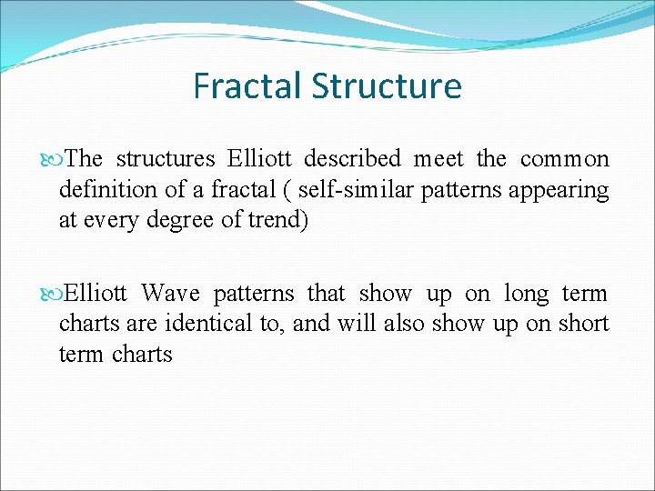 Fractal Structure The structures Elliott described meet the common definition of a fractal (