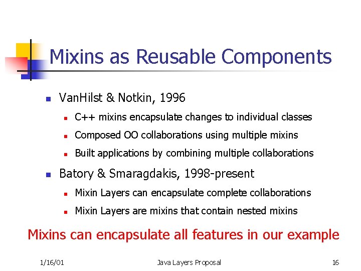 Mixins as Reusable Components n n Van. Hilst & Notkin, 1996 n C++ mixins