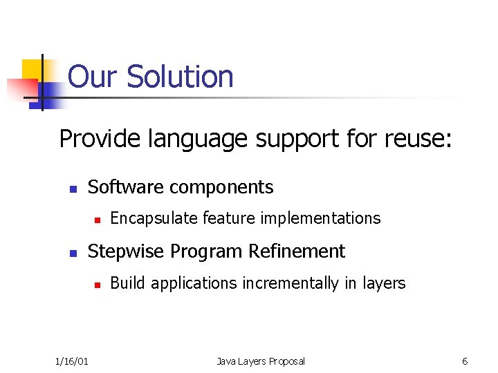 Our Solution Provide language support for reuse: n Software components n n Encapsulate feature