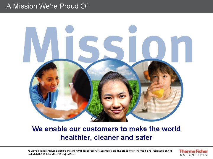 A Mission We’re Proud Of We enable our customers to make the world healthier,