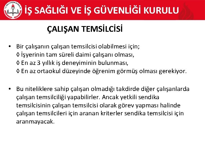 İŞ SAĞLIĞI VE İŞ GÜVENLİĞİ KURULU ÇALIŞAN TEMSİLCİSİ • Bir çalışanın çalışan temsilcisi olabilmesi