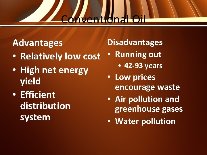 Conventional Oil Advantages • Relatively low cost • High net energy yield • Efficient