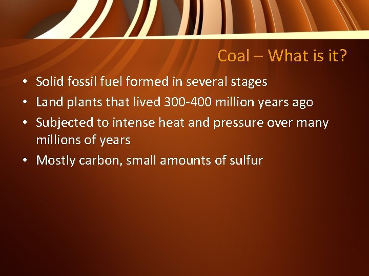 Coal – What is it? • Solid fossil fuel formed in several stages •