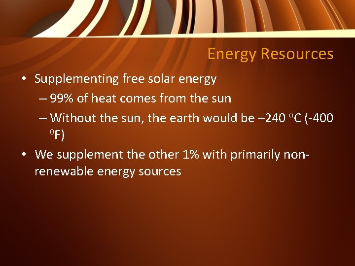 Energy Resources • Supplementing free solar energy – 99% of heat comes from the