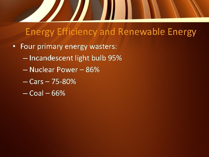 Energy Efficiency and Renewable Energy • Four primary energy wasters: – Incandescent light bulb