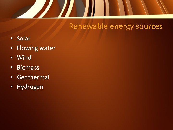 Renewable energy sources • • • Solar Flowing water Wind Biomass Geothermal Hydrogen 