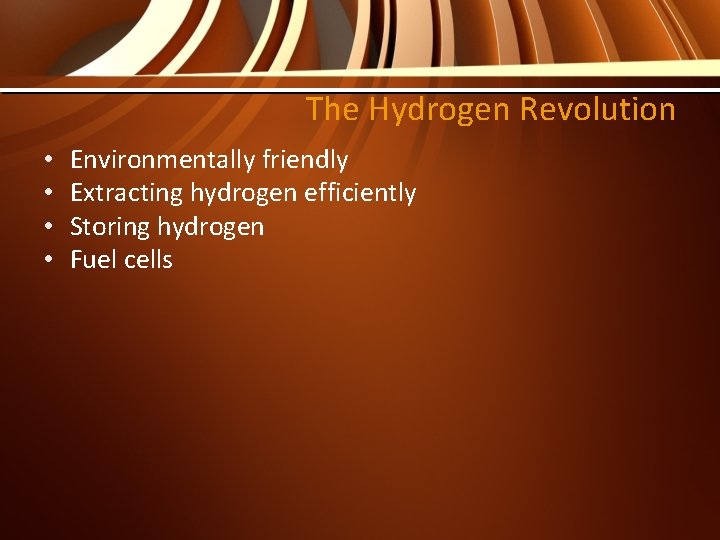 The Hydrogen Revolution • • Environmentally friendly Extracting hydrogen efficiently Storing hydrogen Fuel cells