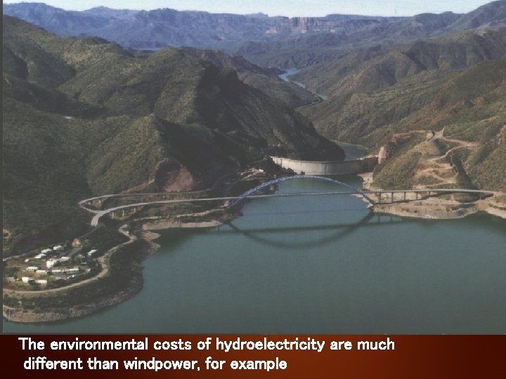 The environmental costs of hydroelectricity are much different than windpower, for example 
