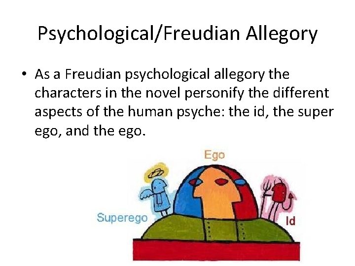 Psychological/Freudian Allegory • As a Freudian psychological allegory the characters in the novel personify