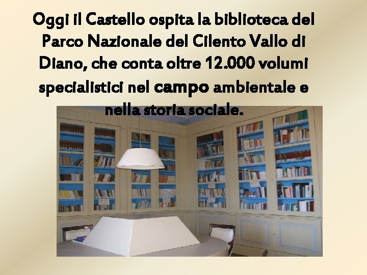 Oggi il Castello ospita la biblioteca del Parco Nazionale del Cilento Vallo di Diano,