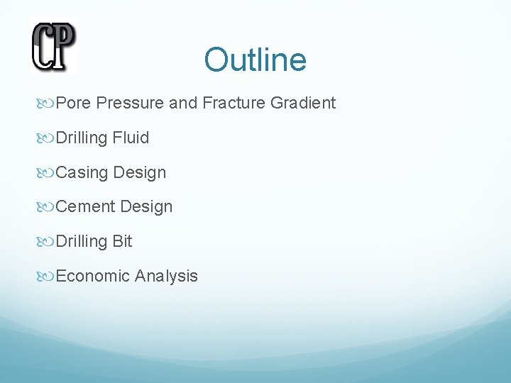 Outline Pore Pressure and Fracture Gradient Drilling Fluid Casing Design Cement Design Drilling Bit