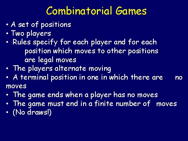 Combinatorial Games • A set of positions • Two players • Rules specify for