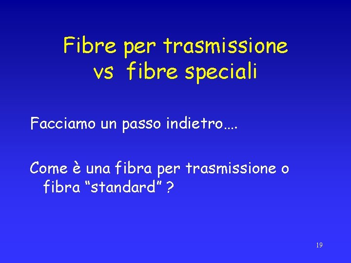Fibre per trasmissione vs fibre speciali Facciamo un passo indietro…. Come è una fibra