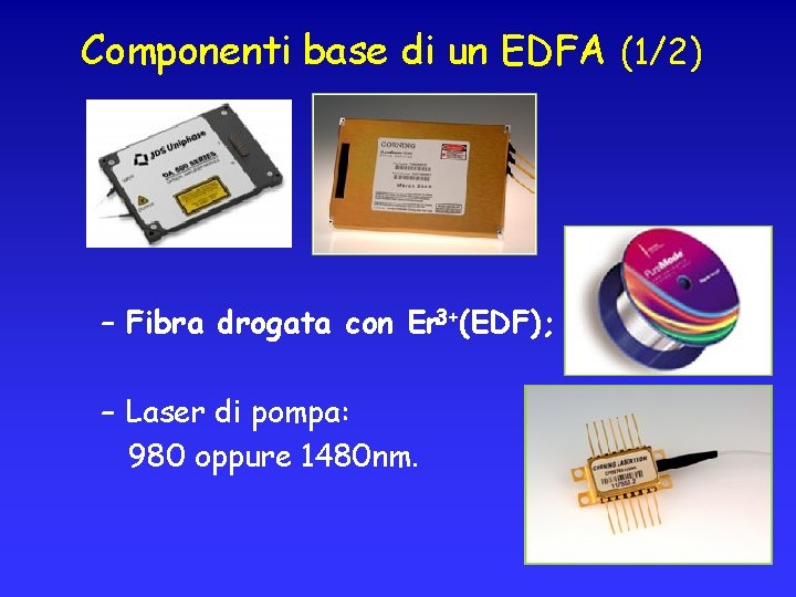 Componenti base di un EDFA (1/2) – Fibra drogata con Er 3+(EDF); – Laser