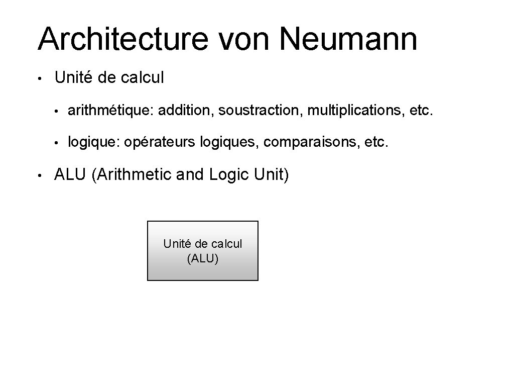 Architecture von Neumann • • Unité de calcul • arithmétique: addition, soustraction, multiplications, etc.