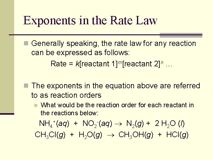 Exponents in the Rate Law n Generally speaking, the rate law for any reaction