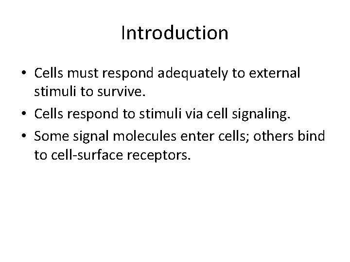 Introduction • Cells must respond adequately to external stimuli to survive. • Cells respond