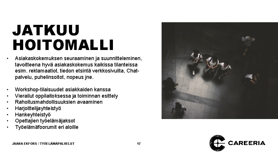 JATKUU HOITOMALLI • Asiakaskokemuksen seuraaminen ja suunnitteleminen, tavoitteena hyvä asiakaskokemus kaikissa tilanteissa esim. reklamaatiot,