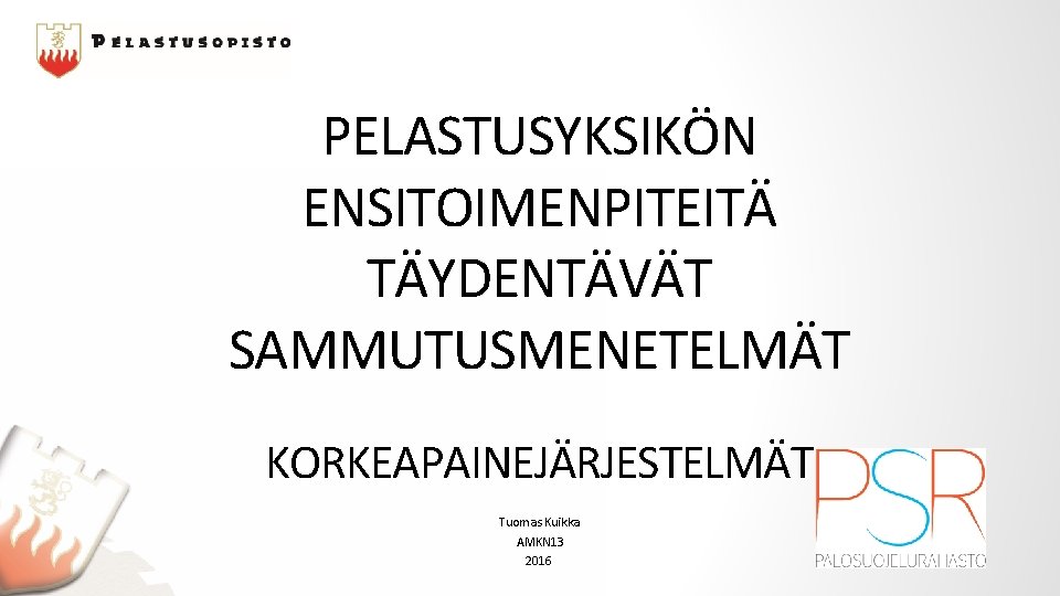 PELASTUSYKSIKÖN ENSITOIMENPITEITÄ TÄYDENTÄVÄT SAMMUTUSMENETELMÄT KORKEAPAINEJÄRJESTELMÄT Tuomas Kuikka AMKN 13 2016 