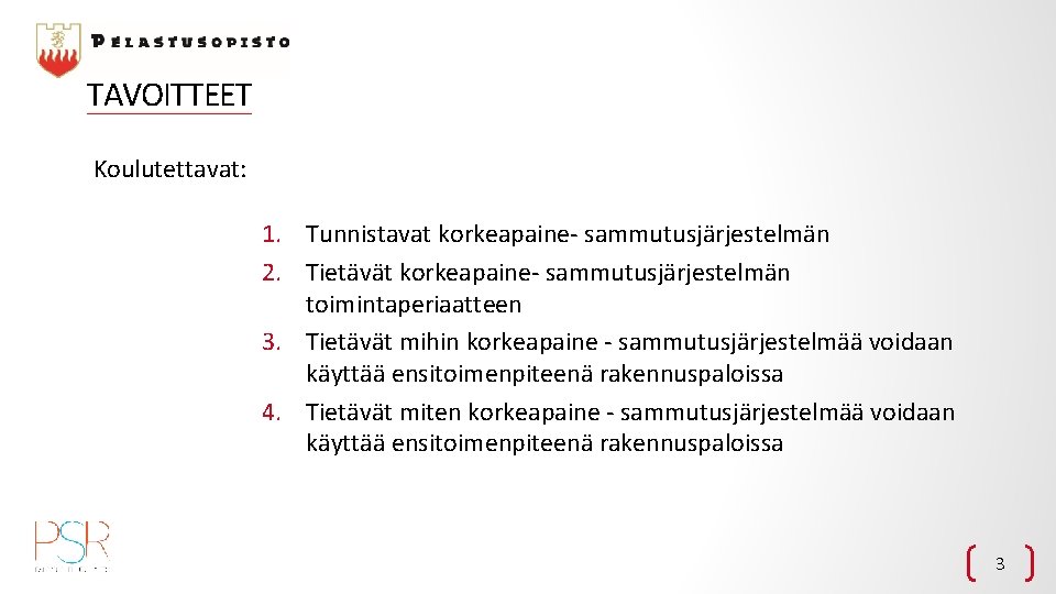 TAVOITTEET Koulutettavat: 1. Tunnistavat korkeapaine- sammutusjärjestelmän 2. Tietävät korkeapaine- sammutusjärjestelmän toimintaperiaatteen 3. Tietävät mihin