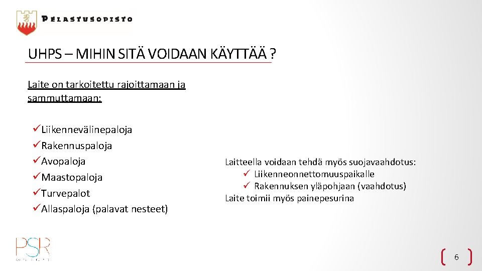 UHPS – MIHIN SITÄ VOIDAAN KÄYTTÄÄ ? Laite on tarkoitettu rajoittamaan ja sammuttamaan: üLiikennevälinepaloja