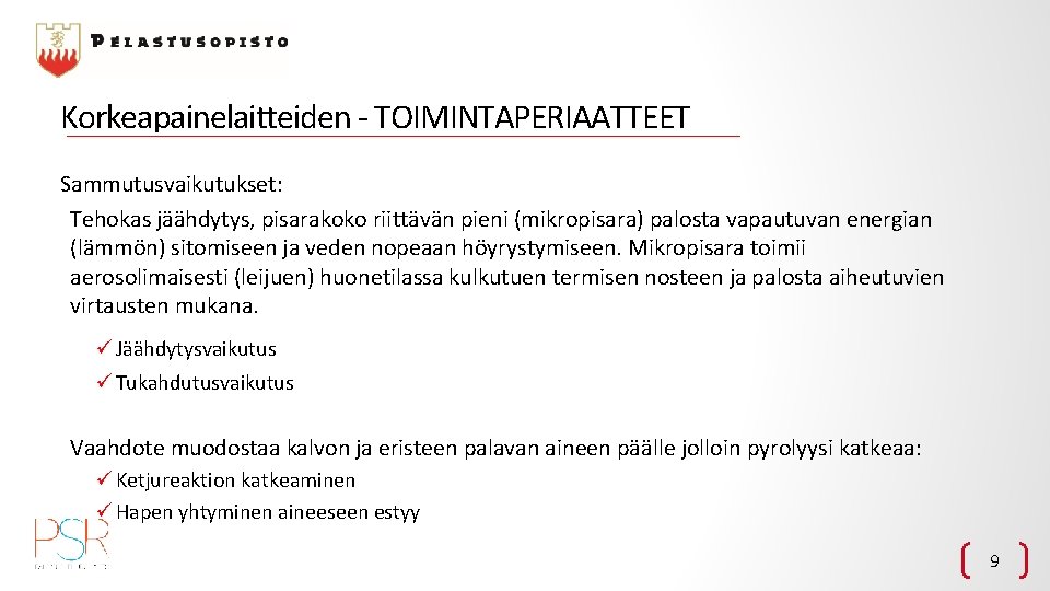 Korkeapainelaitteiden - TOIMINTAPERIAATTEET Sammutusvaikutukset: Tehokas jäähdytys, pisarakoko riittävän pieni (mikropisara) palosta vapautuvan energian (lämmön)